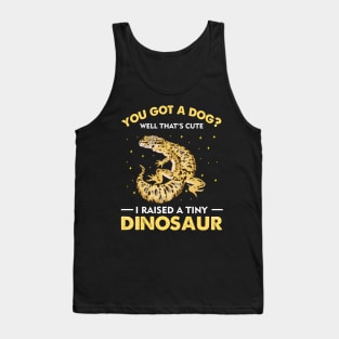 You Got A Dog Well That's Cute I Raised A Tiny Dinosaur Tank Top